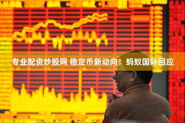 专业配资炒股网 稳定币新动向！蚂蚁国际回应
